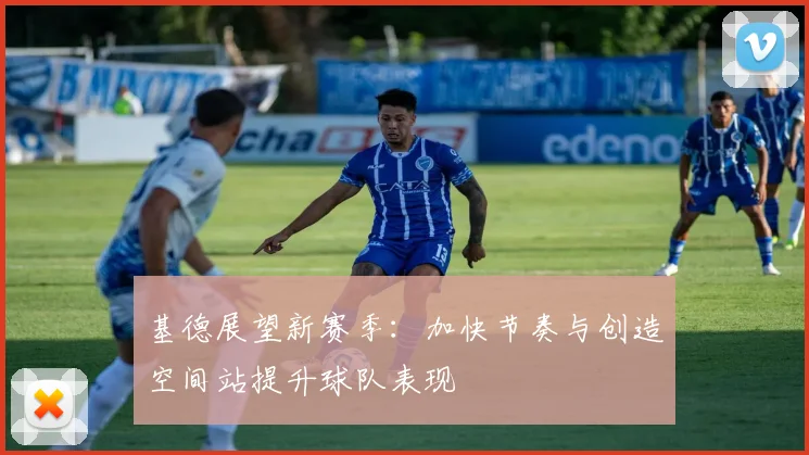 基德展望新赛季：加快节奏与创造空间站提升球队表现
