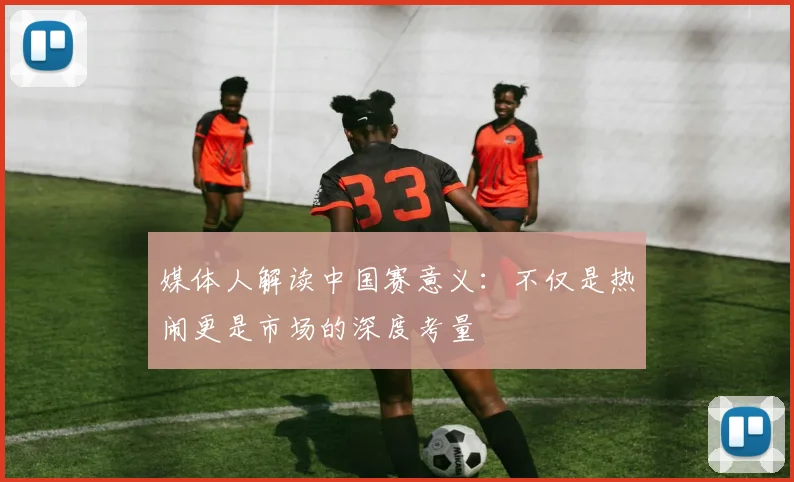 媒体人解读中国赛意义：不仅是热闹更是市场的深度考量